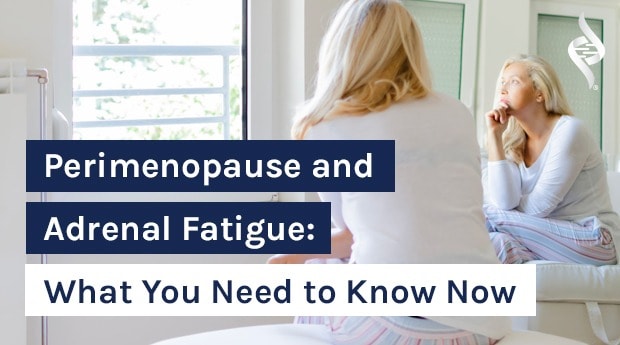 Perimenopause and Adrenal Fatigue: What You Need to Know Now