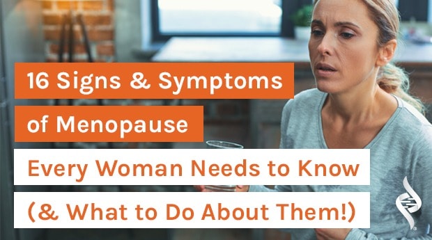16 Signs & Symptoms of Menopause Every Woman Needs to Know (& What to Do About Them!)