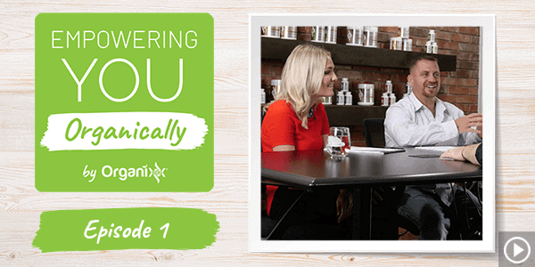 Organixx Podcast: Empowering You Organically Episode 1